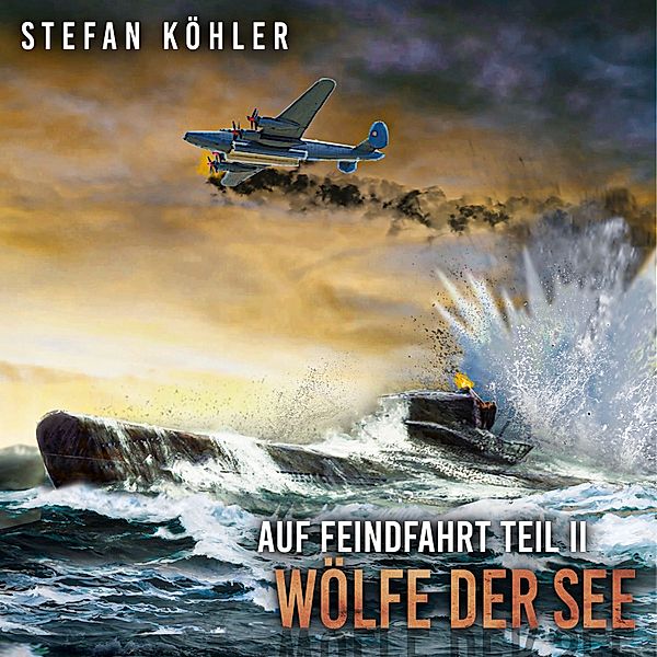 Auf Feindfahrt Teil II - Wölfe der See: Zweiter Weltkrieg: Marine-Thriller über ein deutsches U-Boot im Einsatz (Auf Feindfahrt - Romanreihe über deutsche U-Boote im Einsatz, Band 2), Stefan Köhler