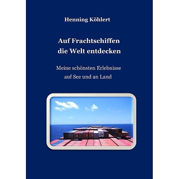 Auf Frachtschiffen die Welt entdecken, Henning Köhlert