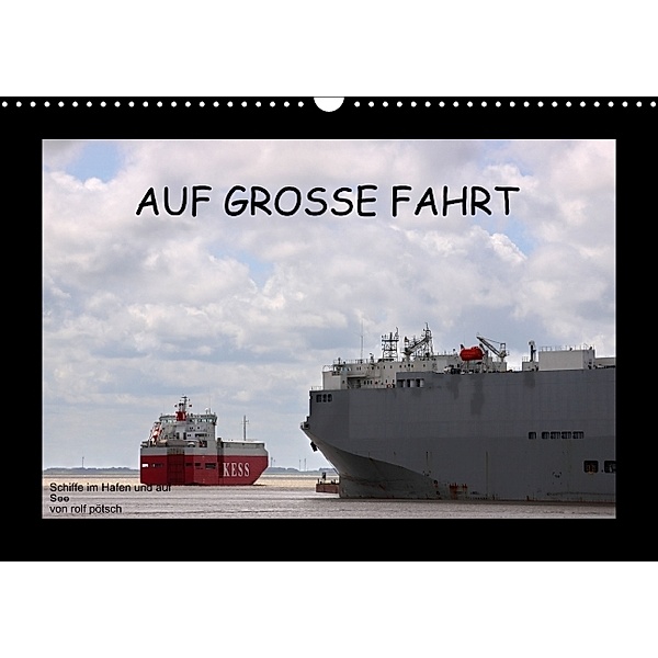 Auf Große Fahrt - Schiffe im Hafen und auf See (Wandkalender 2014 DIN A3 quer), rolf pötsch