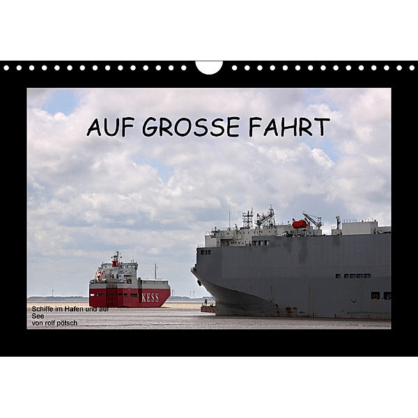 Auf Große Fahrt - Schiffe im Hafen und auf See (Wandkalender 2018 DIN A4 quer) Dieser erfolgreiche Kalender wurde dieses, rolf pötsch