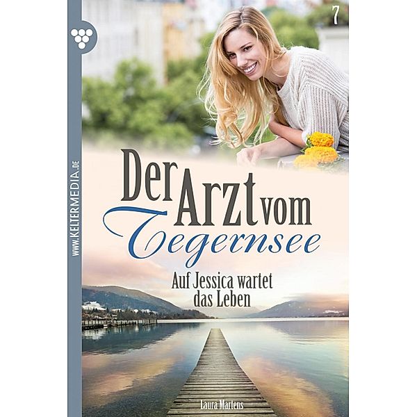 Auf Jessica wartet das Leben / Der Arzt vom Tegernsee Bd.7, Laura Martens