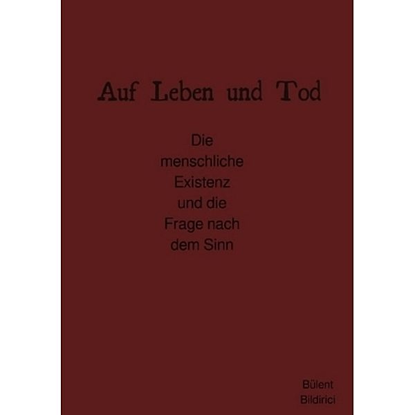 Auf Leben und Tod - Die menschliche Existenz und die Frage nach dem Sinn, Bülent Bildirici