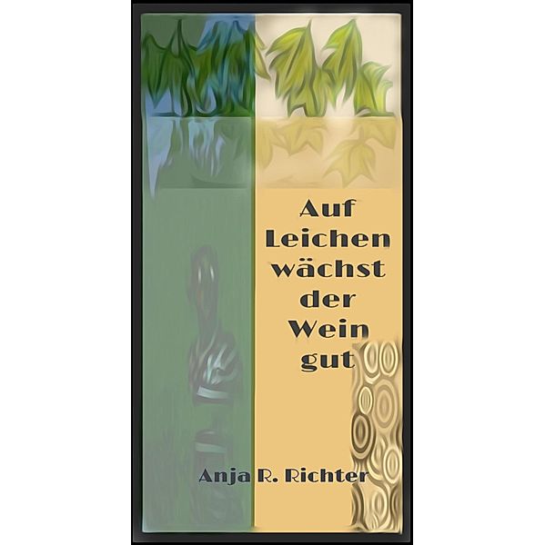 Auf Leichen wächst der Wein gut, Anja R. Richter