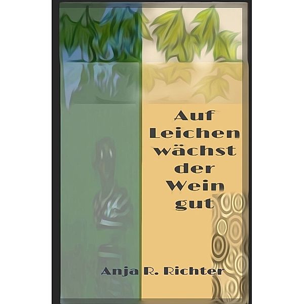 Auf Leichen wächst der Wein gut, Anja R. Richter