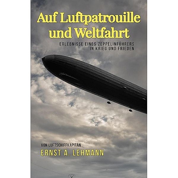 Auf Luftpatrouille und Weltfahrt, Ernst A. Lehmann