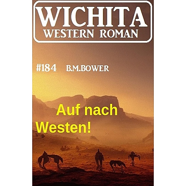 Auf nach Westen! Wichita Western Roman 184, B. M. Bower