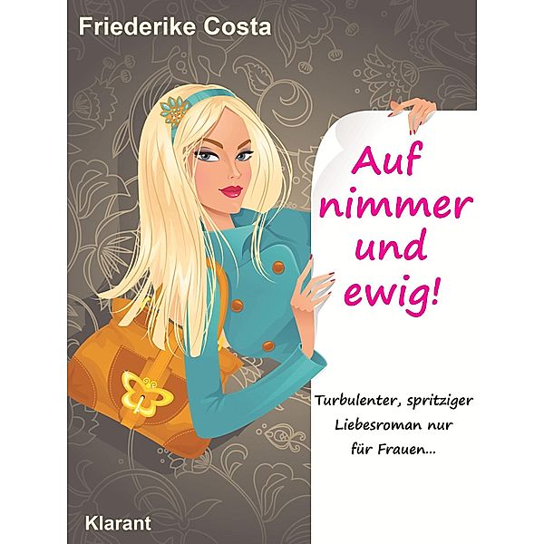 Auf nimmer und ewig! Turbulenter, spritziger Liebesroman, nur für Frauen!, Friederike Costa, Angeline Bauer