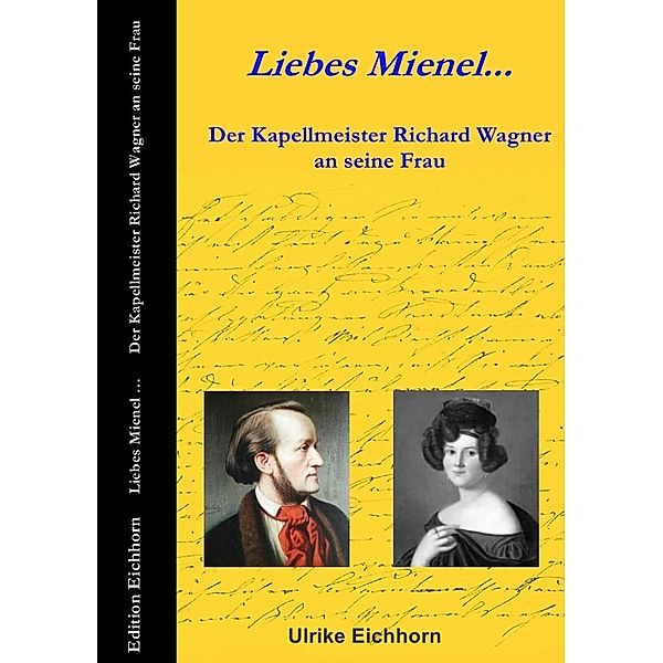 Auf Richard Wagners Spuren / Liebes Mienel... Der Kapellmeister Richard Wagner an seine Frau, Ulrike Eichhorn