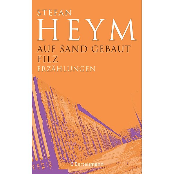 Auf Sand gebaut - Filz / Stefan-Heym-Werkausgabe, Erzählungen Bd.3, Stefan Heym