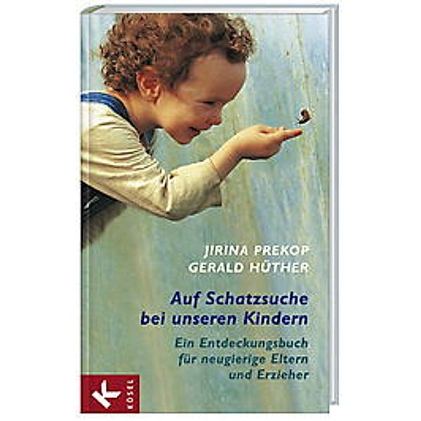 Auf Schatzsuche bei unseren Kindern, Jirina Prekop, Gerald Hüther