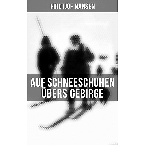 Auf Schneeschuhen übers Gebirge, Fridtjof Nansen