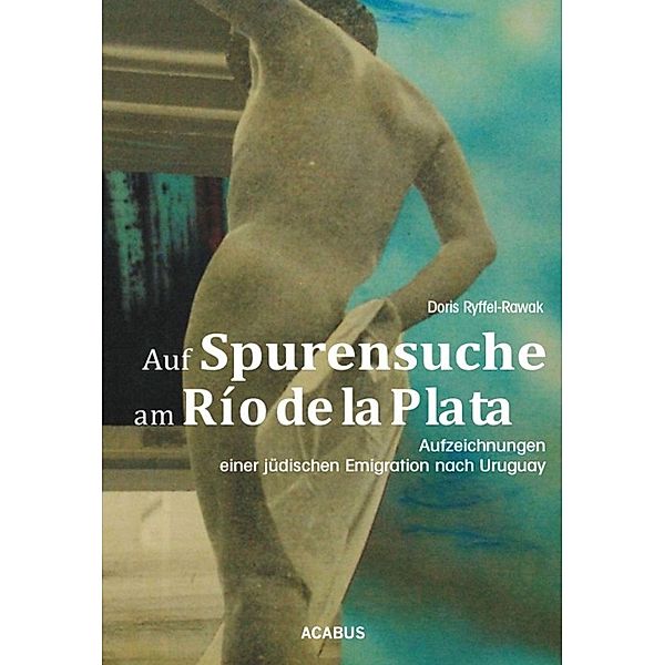 Auf Spurensuche am Río de la Plata. Aufzeichnungen einer jüdischen Emigration nach Uruguay, Doris Ryffel-Rawak