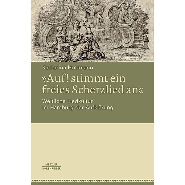 »Auf! stimmt ein freies Scherzlied an«. Weltliche Liedkultur im Hamburg der Aufklärung, Katharina Hottmann