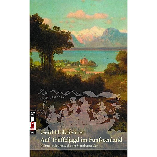 Auf Trüffeljagd im Fünfseenland / edition monacensia, Gerd Holzheimer