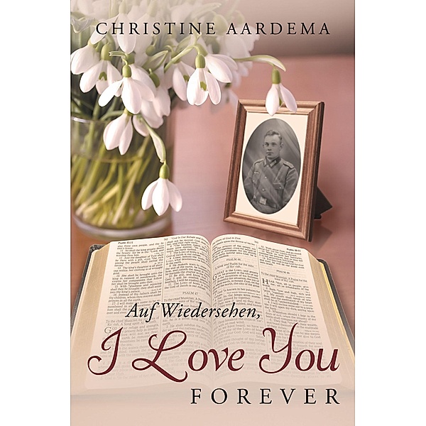 Auf Wiedersehen, I Love You Forever / Covenant Books, Inc., Christine Aardema