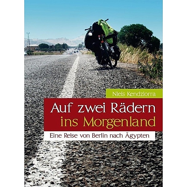 Auf zwei Rädern ins Morgenland - Eine Reise von Berlin nach Ägypten, m. 1 Karte, Niels Kendziorra
