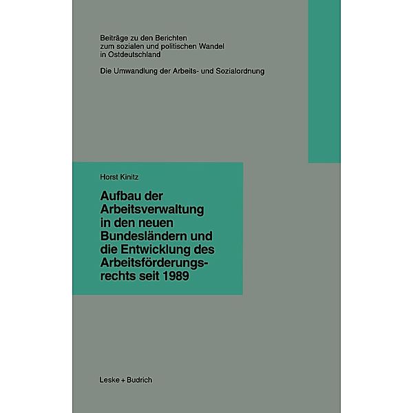 Aufbau der Arbeitsverwaltung in den neuen Bundesländern und die Entwicklung des Arbeitsförderungsrechts seit 1989 / Beiträge zu den Berichten der Kommision für die Erforschung des sozialen und politischen Wandels in den neuen Bundesländern e.V. (KSPW) Bd.6.10