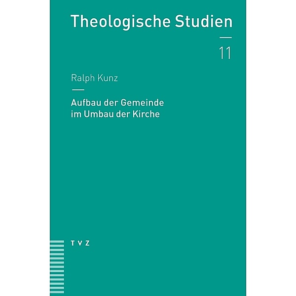 Aufbau der Gemeinde im Umbau der Kirche / Theologische Studien NF Bd.11, Ralph Kunz