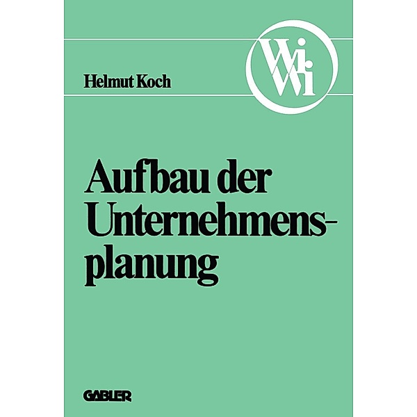 Aufbau der Unternehmensplanung / Die Wirtschaftswissenschaften. Neue Reihe Bd.2, Helmut Koch