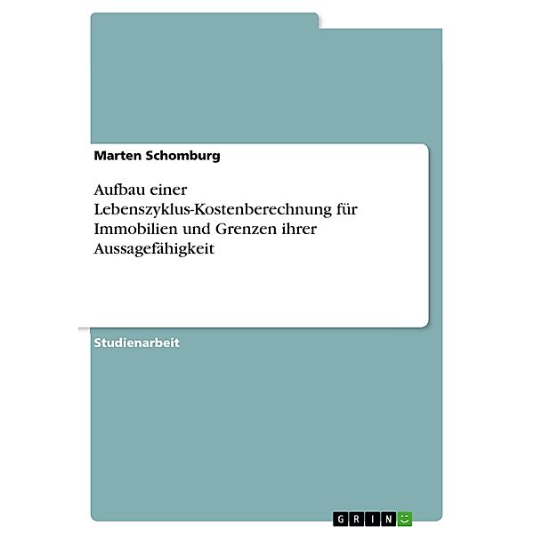 Aufbau einer Lebenszyklus-Kostenberechnung für Immobilien und Grenzen ihrer Aussagefähigkeit, Marten Schomburg