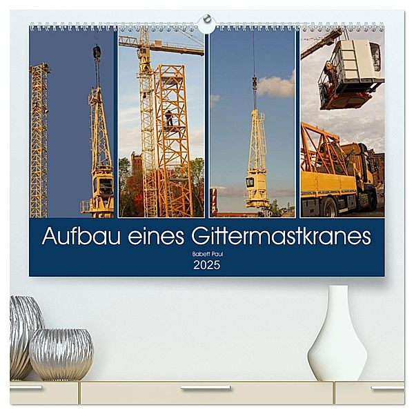 Aufbau eines Gittermastkranes (hochwertiger Premium Wandkalender 2025 DIN A2 quer), Kunstdruck in Hochglanz, Calvendo, Babetts Bildergalerie - Babett Paul