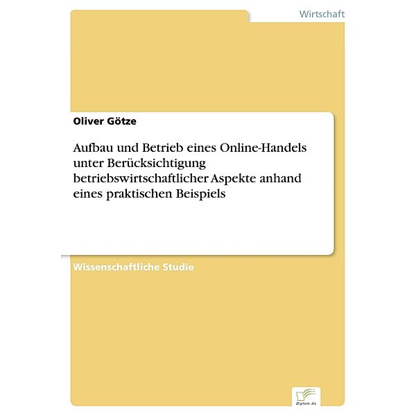 Aufbau und Betrieb eines Online-Handels unter Berücksichtigung betriebswirtschaftlicher Aspekte anhand eines praktischen Beispiels, Oliver Götze