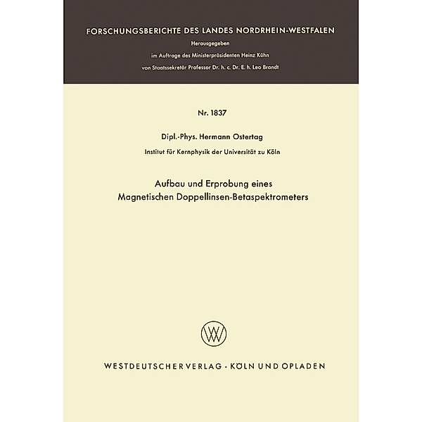 Aufbau und Erprobung eines Magnetischen Doppellinsen-Betaspektrometers / Forschungsberichte des Landes Nordrhein-Westfalen Bd.1837, Hermann Ostertag