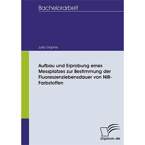 Aufbau und Erprobung eines Messplatzes zur Bestimmung der Fluoreszenzlebensdauer von NIR- Farbstoffen, Julia Göpner