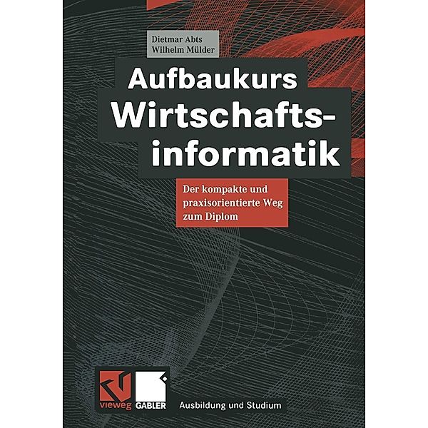 Aufbaukurs Wirtschaftsinformatik / Ausbildung und Studium, Dietmar Abts, Wilhelm Mülder