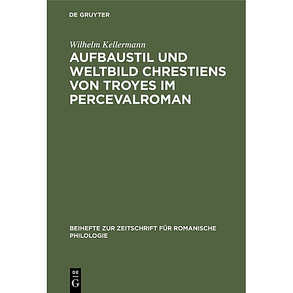 Aufbaustil und Weltbild Chrestiens von Troyes im Percevalroman, Wilhelm Kellermann