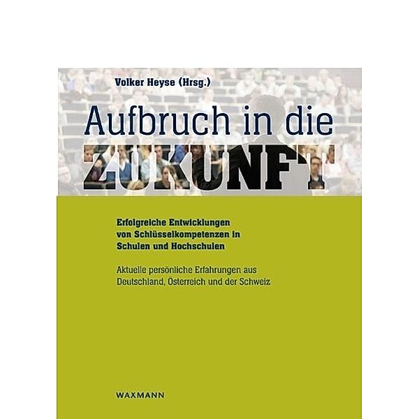 Aufbruch in die Zukunft Erfolgreiche Entwicklungen von Schlüsselkompetenzen in Schulen und Hochschulen