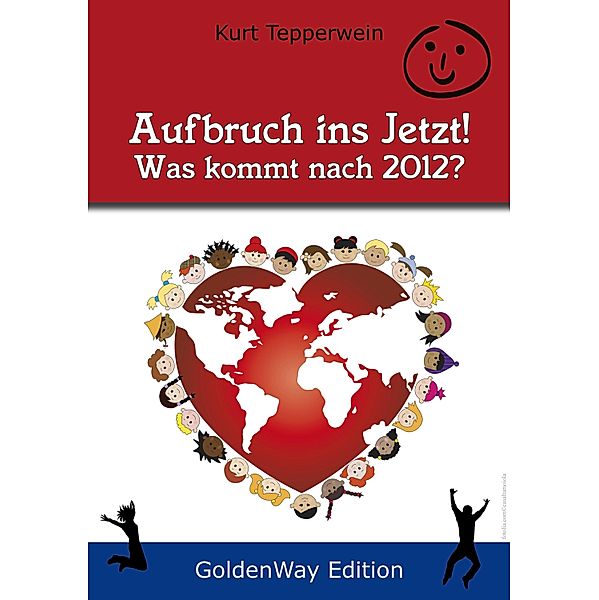 Aufbruch ins Jetzt - Was kommt nach 2012? / Golden Way Edition, Kurt Tepperwein
