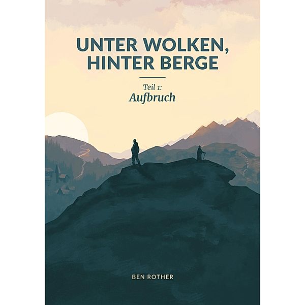 Aufbruch / Unter Wolken, hinter Berge Bd.1, Ben Rother