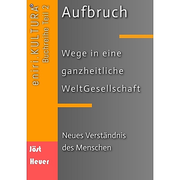 Aufbruch  -  Wege in eine ganzheitliche WeltGesellschaft / eniri.KULTURA Bd.1, Bernd Walter Jöst, Andreas Heuer