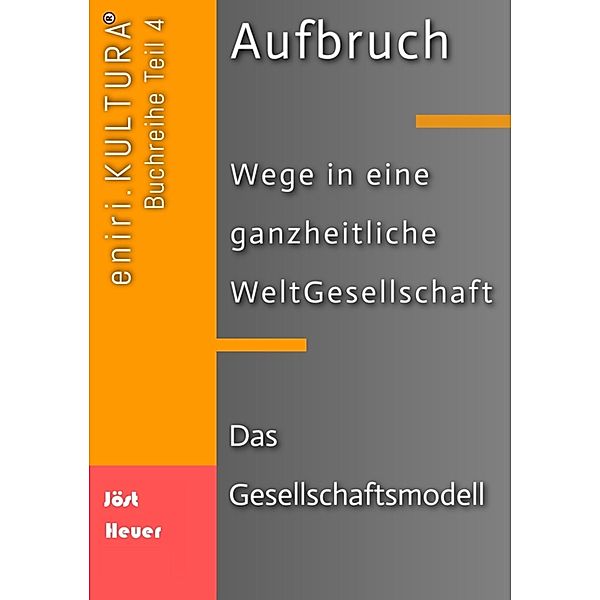 Aufbruch - Wege in eine ganzheitliche WeltGesellschaft / Aufbruch - Wege in eine ganzheitliche WeltGesellschaft Bd.4, Bernd Walter Jöst, Andreas Heuer