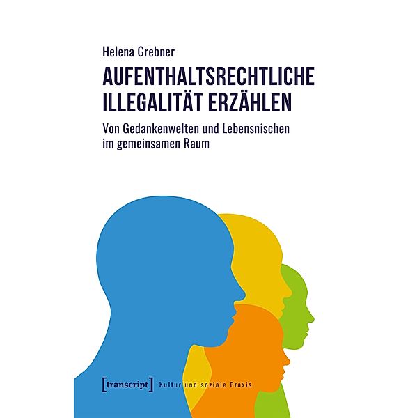 Aufenthaltsrechtliche Illegalität erzählen / Kultur und soziale Praxis, Helena Grebner