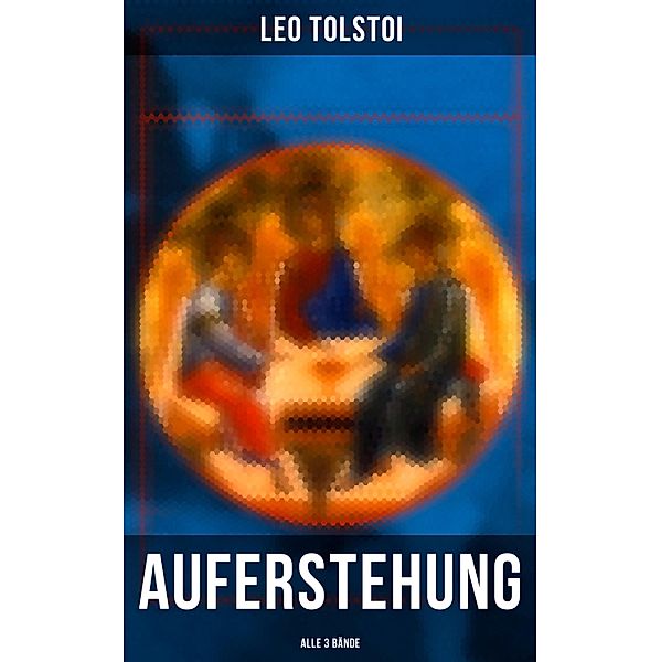 Auferstehung (Alle 3 Bände), Leo Tolstoi