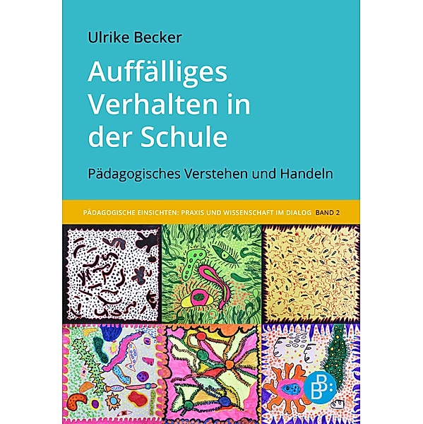 Auffälliges Verhalten in der Schule / Pädagogische Einsichten: Praxis und Wissenschaft im Dialog  Bd.2, Ulrike Becker