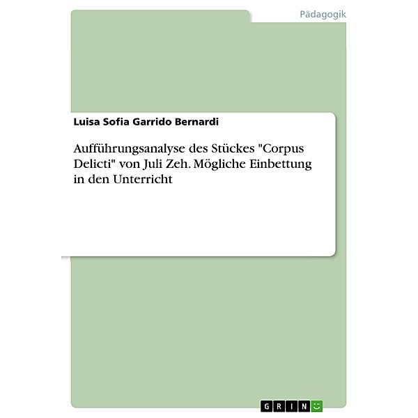 Aufführungsanalyse des Stückes Corpus Delicti von Juli Zeh. Mögliche Einbettung in den Unterricht, Luisa Sofia Garrido Bernardi