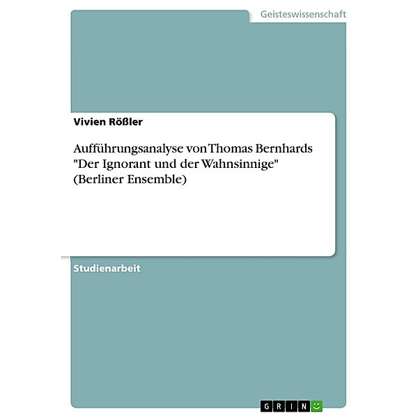 Aufführungsanalyse von Thomas Bernhards Der Ignorant und der Wahnsinnige (Berliner Ensemble), Vivien Rößler