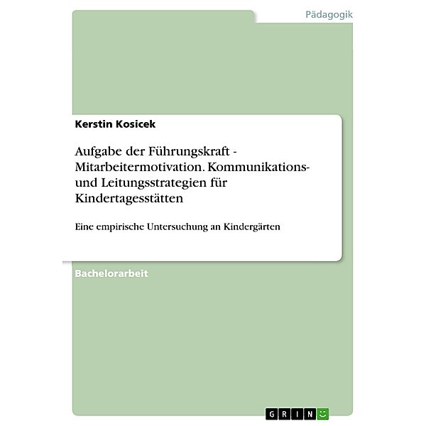 Aufgabe der Führungskraft - Mitarbeitermotivation. Kommunikations- und Leitungsstrategien für Kindertagesstätten, Kerstin Kosicek