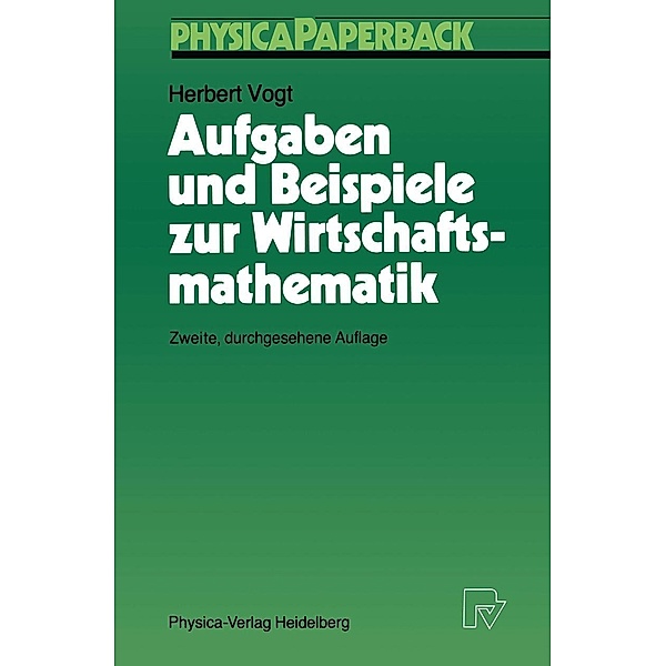 Aufgaben und Beispiele zur Wirtschaftsmathematik / Physica-Lehrbuch, Herbert Vogt
