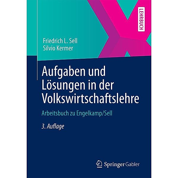 Aufgaben und Lösungen in der Volkswirtschaftslehre / Springer-Lehrbuch, Friedrich L. Sell, Silvio Kermer