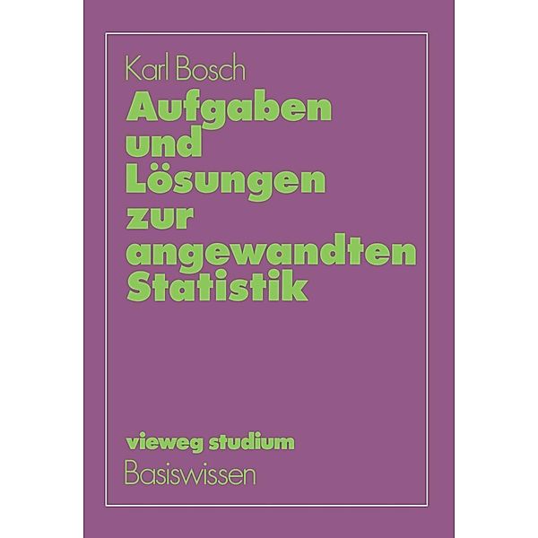 Aufgaben und Lösungen zur angewandten Statistik / vieweg studium; Basiswissen Bd.57, Karl Bosch