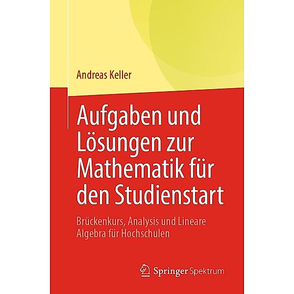 Aufgaben und Lösungen zur Mathematik für den Studienstart, Andreas Keller