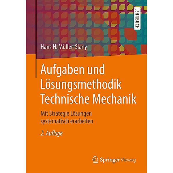 Aufgaben und Lösungsmethodik Technische Mechanik, Hans H. Müller-Slany