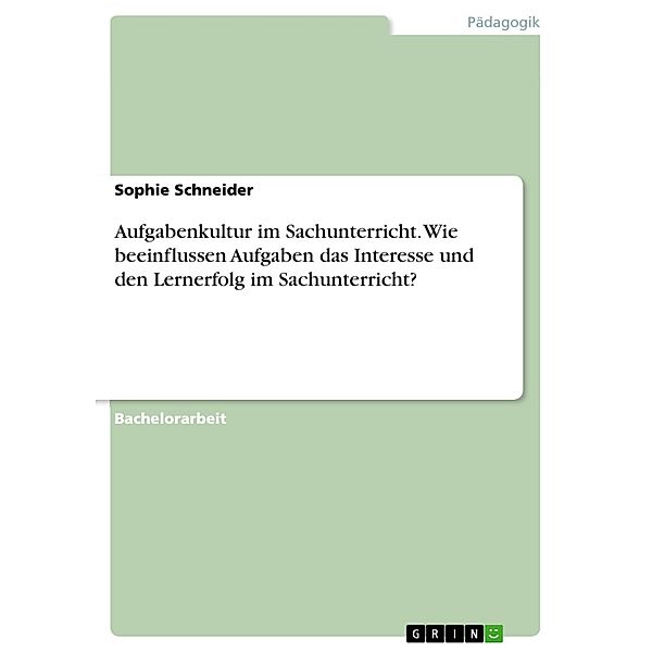 Aufgabenkultur im Sachunterricht. Wie beeinflussen Aufgaben das Interesse und den Lernerfolg im Sachunterricht?, Sophie Schneider