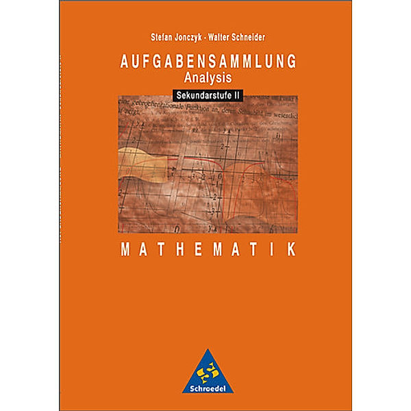 Aufgabensammlung Analysis, Mathematik Sekundarstufe II, Stefan Jonczyk, Walter Schneider