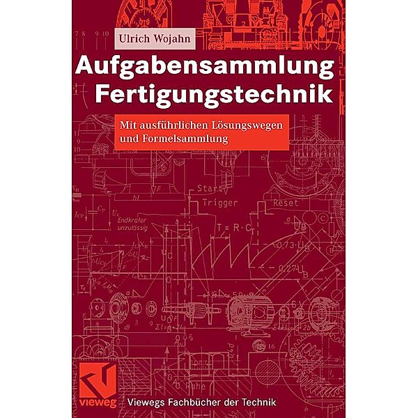 Aufgabensammlung Fertigungstechnik / Viewegs Fachbücher der Technik, Ulrich Wojahn