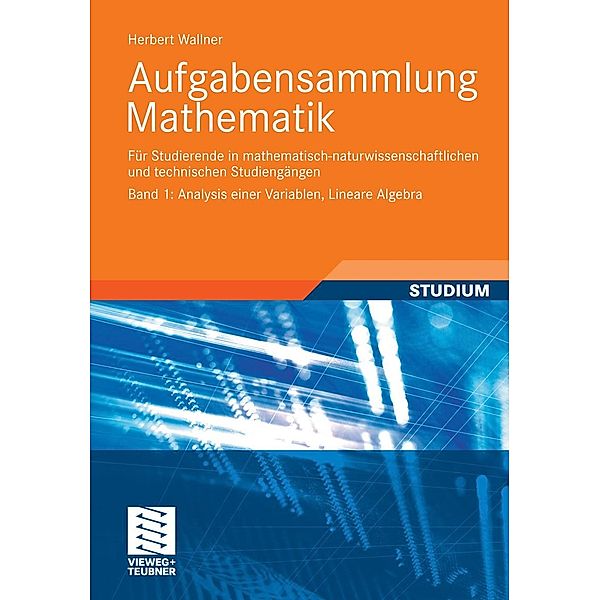 Aufgabensammlung Mathematik. Band 1: Analysis einer Variablen, Lineare Algebra, Herbert Wallner